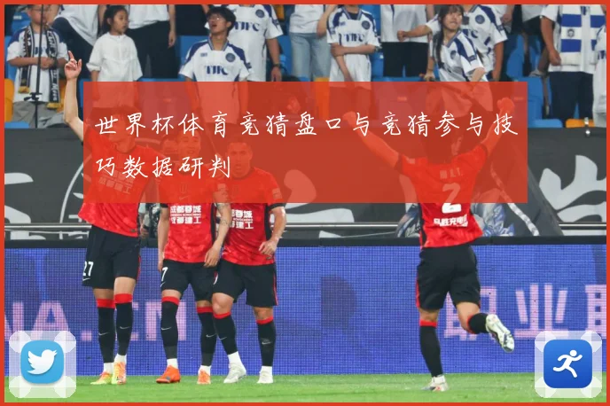 世界杯体育竞猜盘口与竞猜参与技巧数据研判