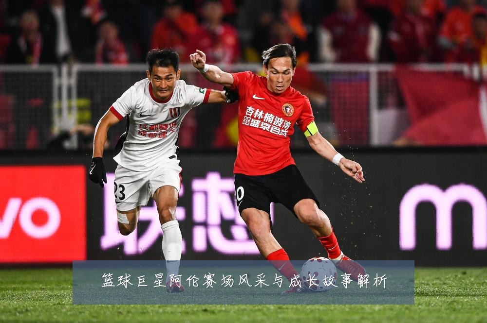 篮球巨星阿伦赛场风采与成长故事解析